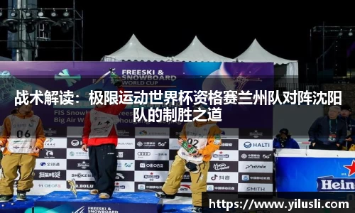 战术解读：极限运动世界杯资格赛兰州队对阵沈阳队的制胜之道