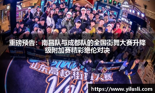重磅预告：南昌队与成都队的全国街舞大赛升降级附加赛精彩绝伦对决