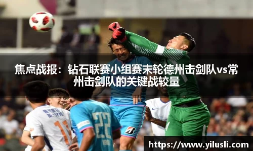 焦点战报：钻石联赛小组赛末轮德州击剑队vs常州击剑队的关键战较量