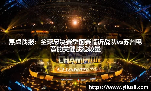 焦点战报：全球总决赛季前赛临沂战队vs苏州电竞的关键战役较量
