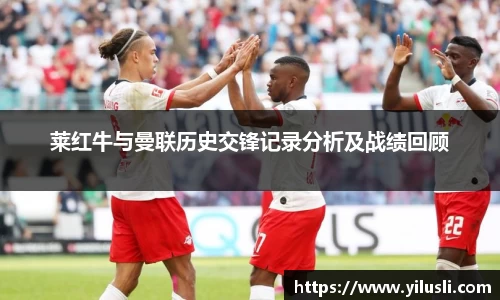 莱红牛与曼联历史交锋记录分析及战绩回顾